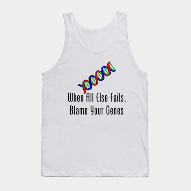 When All Else Fails, Blame Your Genes Tank Top by GeekNirvana